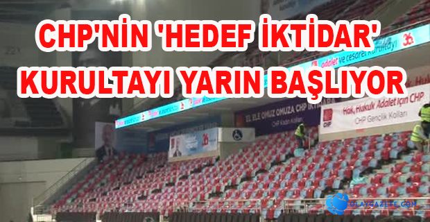CHP KURULTAYI İÇİN HAZIRLIKLAR TAMAMLANIYOR