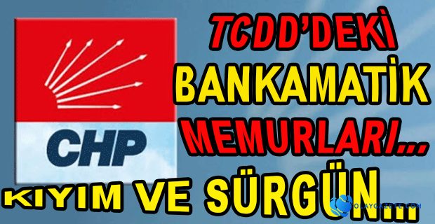CHP MİLLETVEKİLLERİ TCDD’DEKİ “BANKAMATİK MEMURLARINI” AÇIKLADI