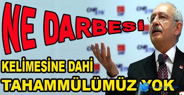 CHP’DE HİÇ KİMSE DARBEYİ SAVUNMAZ 
