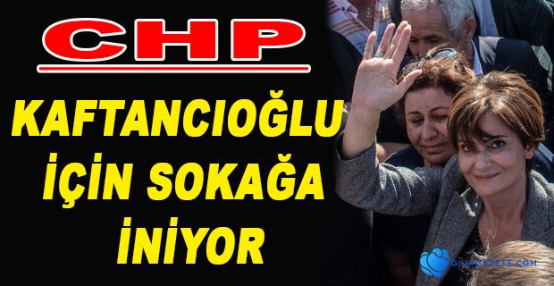 CHP’DEN  KAFTANCIOĞLU İÇİN PROTESTO EYLEMLERİ