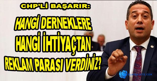 CHP’Lİ BAŞARIR: HANGİ DERNEKLERE KAÇ TL REKLAM BEDELİ ÖDENMİŞTİR? 