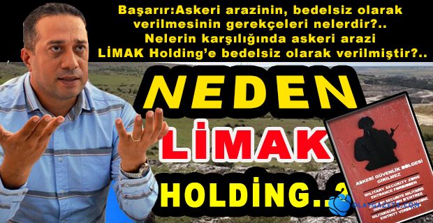 CHP’Lİ BAŞARIR LİMAK’A VERİLEN ASKERİ ARAZİYİ SORDU: "NE KARŞILIĞINDA VERDİNİZ?