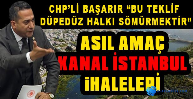 CHP’Lİ BAŞARIR: OLDU DA YANDAŞ ŞİRKETLER KREDİLERİNİ ÖDEYEMEZSE KİM ÖDEYECEK? HALK!  