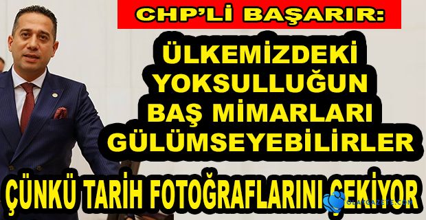 CHP’Lİ BAŞARIR: ÜLKEMİZDE MİLYONLARCA İNSAN YOKSULLUKLA MÜCADELE EDİYOR.