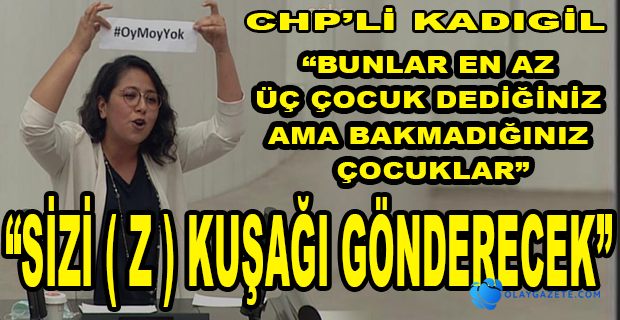 CHP’Lİ KADIGİL, AKP’Lİ VEKİLLERE SESLENDİ: “SİZİ Z KUŞAĞI GÖNDERECEK”