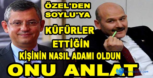 CHP’Lİ ÖZEL; BARIŞ TERKOĞLU’NU DA SENİ DE BİLİRİZ SÜLEYMAN SOYLU! 
