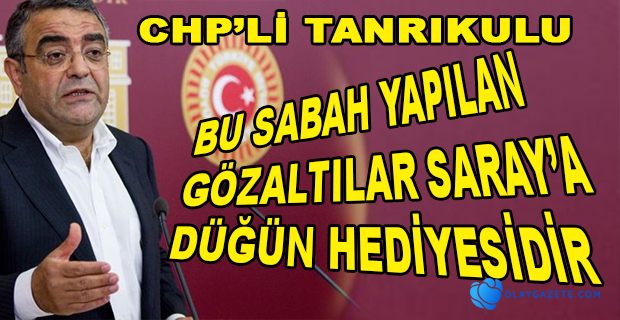 CHP’Lİ TANRIKULU’NDAN HDP’YE YÖNELİK OPERASYONA TEPKİ