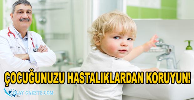 ÇOCUĞUNUZU HASTALIKLARDAN KORUYUN!