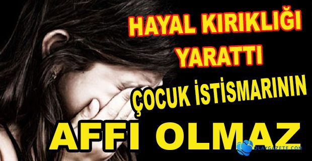 ÇOCUK İSTİSMARININ AFFI ÜLKEMİZİN GÜNDEMİNDEN KALKMALIDIR