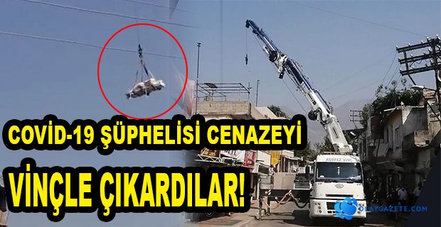 COVİD-19 ŞÜPHELİSİ CENAZEYİ  VİNÇLE ÇIKARDILAR!