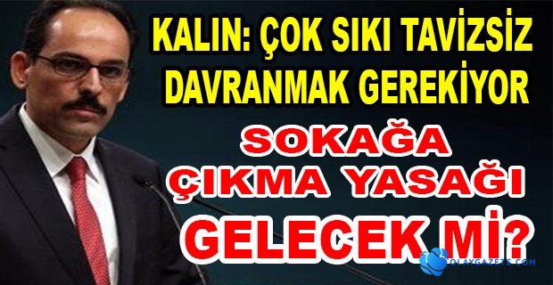 CUMHURBAŞKANLIĞI SÖZCÜSÜ İBRAHİM KALIN, KISITLAMALAR SALGININ SEYRİNE BAĞLI