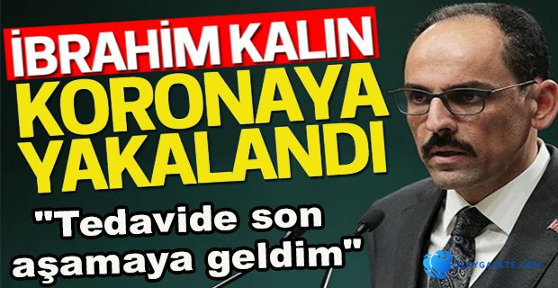 CUMHURBAŞKANLIĞI SÖZCÜSÜ KALIN KORONAVİRÜSE YAKALANDI