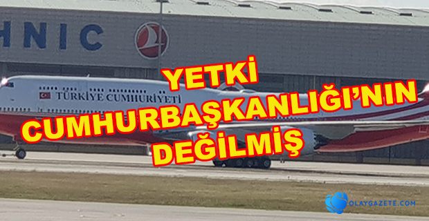 CUMHURBAŞKANLIĞI’NA AİT UÇAKLARDA YETKİ