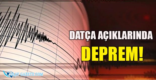 DATÇA AÇIKLARINDA 4 BÜYÜKLÜĞÜNDE DEPREM