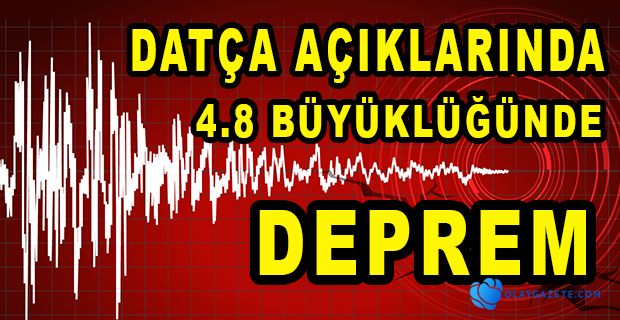 DATÇA AÇIKLARINDA DEPREM