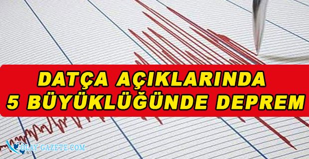 DATÇA AÇIKLARINDA KORKUTAN DEPREM