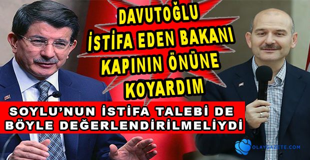 DAVUTOĞLU EN GÜVENDİĞİM BAKAN DA OLSA BÖYLE YAPARDIM