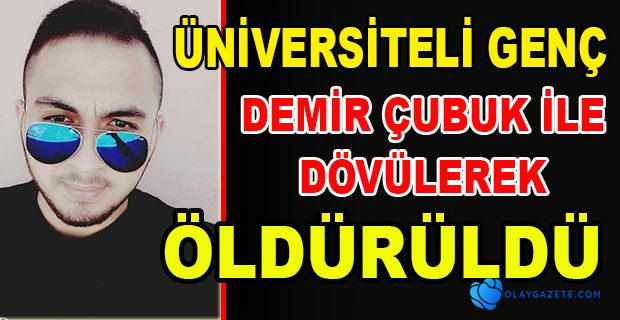 DEMİR ÇUBUKLA DÖVEREK ÖLDÜRDÜLER