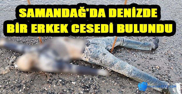 DENİZDE ERKEK CESEDİ BULUNDU