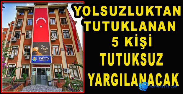 DÖRTYOL BELEDİYESİNDE YOLSUZLUKTAN TUTUKLANAN 5 KİŞİ SERBEST