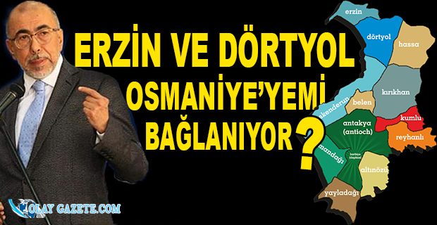 DÖRTYOL VE ERZİN HATAY’DAN AYRILIYOR MU?
