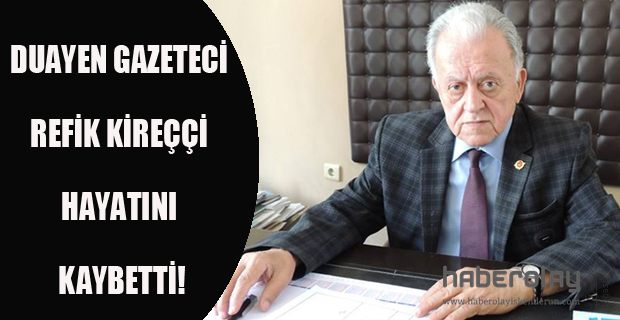 DUAYEN GAZETECİ REFİK KİREÇÇİ HAYATINI KAYBETTİ!