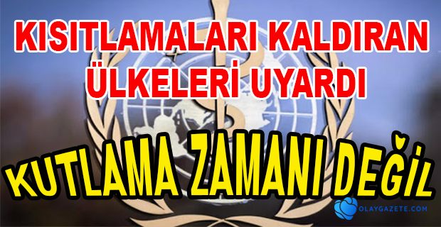 DÜNYA SAĞLIK ÖRGÜTÜ KISITLAMALARI KALDIRAN ÜLKELERİ UYARDI