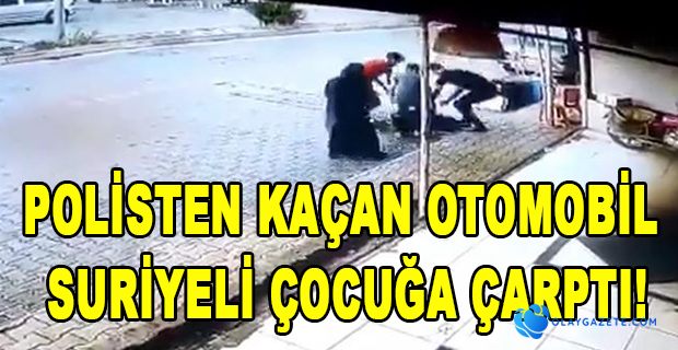 DUR İHTARINA UYMAYAN SÜRÜCÜ SURİYELİ ÇOCUĞA ÇARPTI