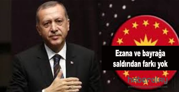 Ekonomiye yönelik saldırının ezana ve bayrağa saldırıdan farkı yok