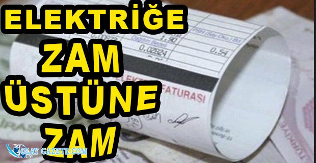 ELEKTRİĞE ZAM ÜSTÜNE ZAM