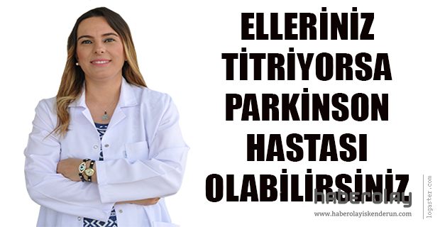 ELLERİNİZ TİTRİYORSA, PARKİNSON HASTASI OLABİLİRSİNİZ
