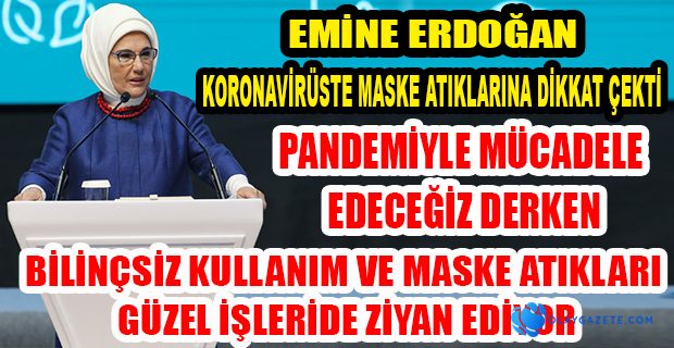 EMİNE ERDOĞAN,ATIK MASKELER İÇİN UYARDI