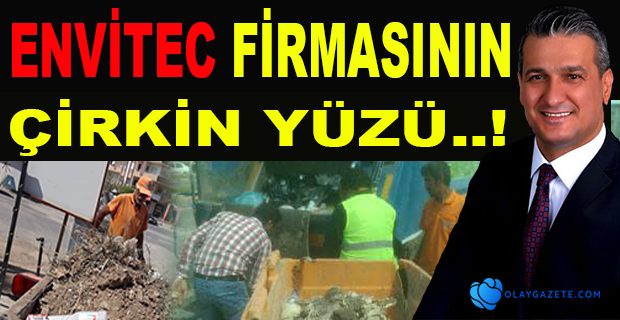 ENVİTEC ÇİRKİN YÜZÜNÜ BİR KEZ DAHA GÖSTERDİ