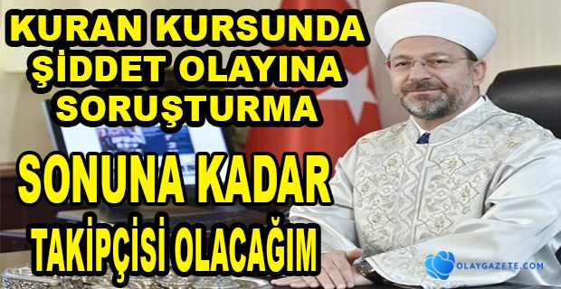 ERBAŞ’DAN KUR’AN KURSU’NDA YAŞANAN ÇOCUKLARA ŞİDDETE SORUŞTURMA TALİMATI