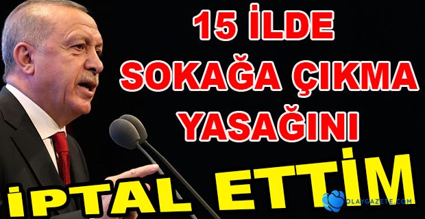 ERDOĞAN: 15 İLİMİZİ KAPSAYAN HAFTA SONU SOKAĞA ÇIKMA SINIRLAMASI UYGULAMASINI İPTAL ETME KARARI ALDIM