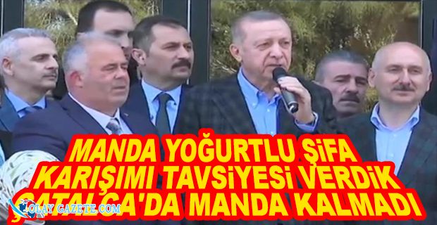 ERDOĞAN: ÇATALCA’DA MANDA KALMADI