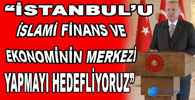 ERDOĞAN: İSLAM İKTİSADI KRİZDEN ÇIKIŞIN ANAHTARIDIR