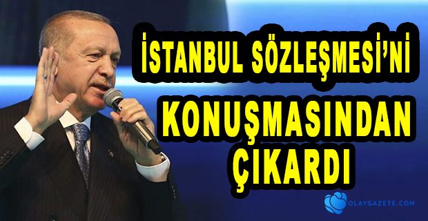 ERDOĞAN, KONUŞMA METNİNDEKİ İSTANBUL SÖZLEŞMESİ İLE İLGİLİ KISMI OKUMADI