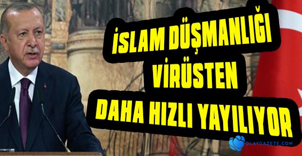 ERDOĞAN: SADECE COVİD-19 VİRÜSÜYLE DEĞİL, ONDAN DAHA HIZLI YAYILAN ‘İSLAM DÜŞMANLIĞI’ VİRÜSÜYLE DE MÜCADELE EDİYORUZ