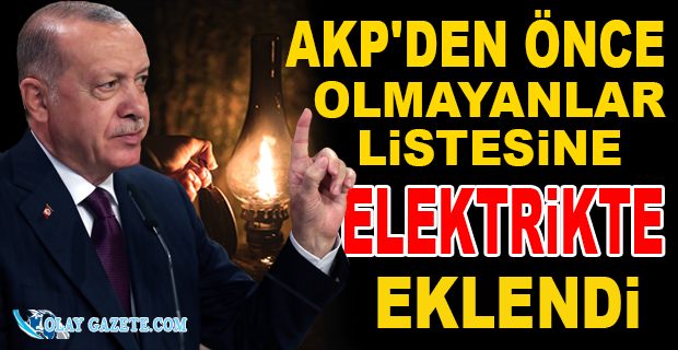 ERDOĞAN: SİZİN HAYATINIZDA MUM, GAZ LAMBASI VARDI