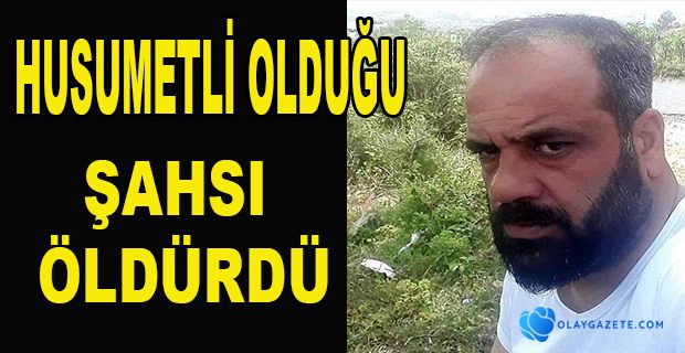 ERZİN’DE HUSUMETLİ OLDUĞU ŞAHSI ÖLDÜRDÜ