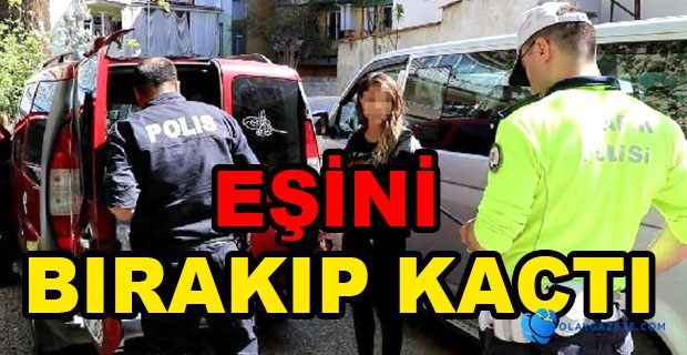 EŞİNİ ARAÇTA BIRAKIP KAÇTI