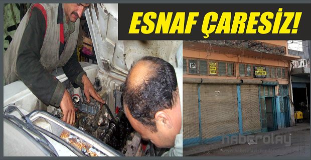 ESNAF ÇARESİZ!