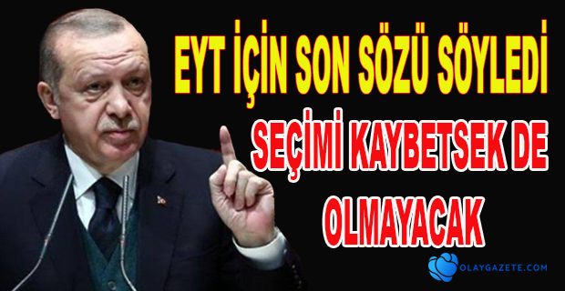 EYT İÇİN SON SÖZÜ SÖYLEDİ 