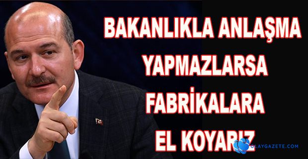 FABRİKALARA EL KOYMAKTAN ÇEKİNMEYİZ