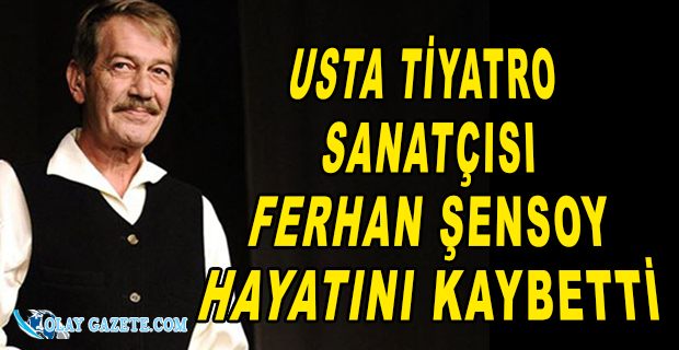 FERHAN ŞENSOY HAYATINI KAYBETTİ 