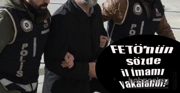 FETÖ’nün sözde il İmamı yakalandı!