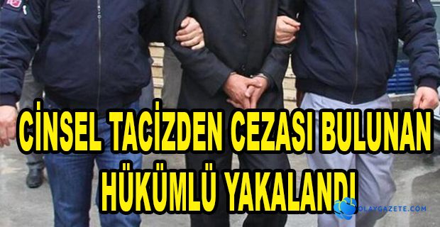 FİRARİ CİNSEL TACİZ HÜKÜMLÜSÜ YAKALANDI