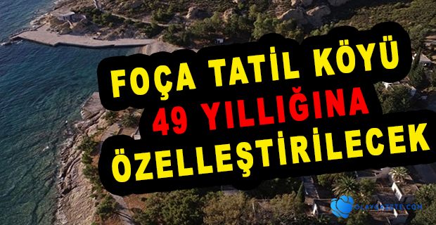 FOÇA TATİL KÖYÜ ÖZELLEŞİYOR