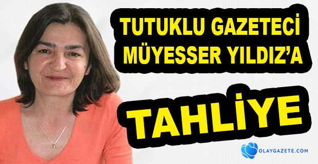 GAZETECİ MÜESSER YILDIZ HAKKINDA TAHLİYE KARARI VERİLDİ